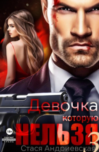 Стася Андриевская - Девочка, которую нельзя. Книга 3