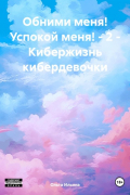 Обними меня! Успокой меня! – 2 – Кибержизнь кибердевочки