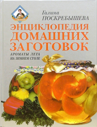 Галина Поскребышева - Энциклопедия домашних заготовок: Ароматы лета на зимнем столе