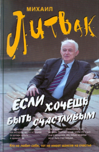 Михаил Литвак - Если хочешь быть счастливым: Учебное пособие по психотерапии и психологии общения