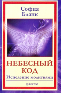 София Бланк - Небесный код. Исцеление молитвами