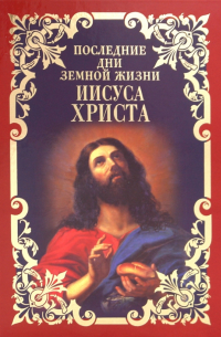Последние дни земной жизни Иисуса Христа