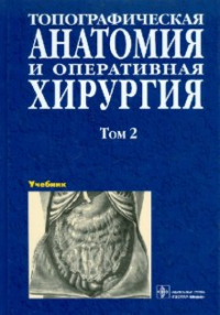  - Топографическая анатомия и оперативная хирургия. В 2 томах. Том 2