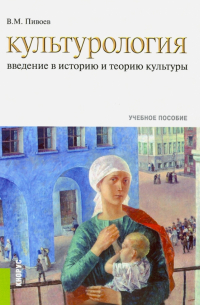 Василий Пивоев - Культурология. Введение в историю и теорию культуры. Учебное пособие