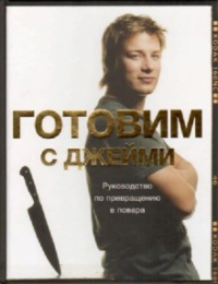 Джейми Оливер - Готовим с Джейми. Руководство по превращению в повара
