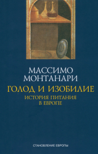 Массимо Монтанари - Голод и изобилие. История питания в Европе