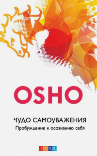 Ошо (Бхагван Шри Раджниш) - Чудо самоуважения: Пробуждение к осознанию себя