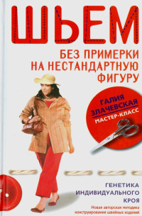 Галия Злачевская - Шьем без примерки на нестандартную фигуру. Генетика индивидуального кроя