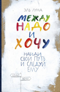 Эль Луна - Между надо и хочу. Найди свой путь и следуй ему