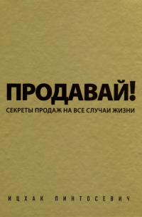 Ицхак Пинтосевич - Продавай! Секреты продаж на все случаи жизни (с автографом)