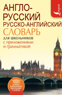 Англо-русский. Русско-английский словарь для школьников с приложениями и грамматикой