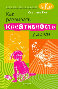 Светлана Гин - Как развивать креативность у детей. Методическое пособие для учителя начальных классов