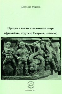 Федотов Анатолий Сергеевич - Предки славян в античном мире (фракийцы, этруски, Спартак, славяне)