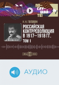 Николай Головин - Российская контрреволюция в 1917–1918 гг.