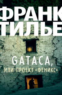 Франк Тилье - Gataca, или Проект «Феникс»