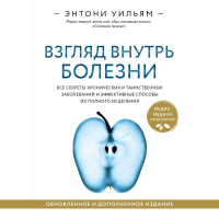 Энтони Уильям - Взгляд внутрь болезни. Все секреты хронических и таинственных заболеваний и эффективные способы их полного исцеления