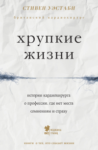 Стивен Уэстаби - Хрупкие жизни. Истории кардиохирурга о профессии, где нет места сомнениям и страху