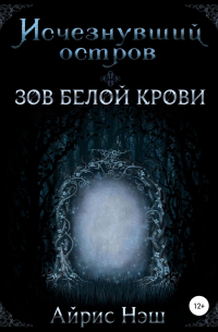 Айрис Нэш - Исчезнувший остров. Зов Белой Крови