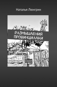 Наталья Люнгрин - Размышления провинциалки. Стихи