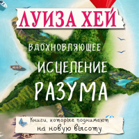 Луиза Хей - Вдохновляющее исцеление разума