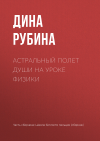 Дина Рубина - Астральный полет души на уроке физики