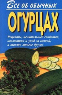 Иван Дубровин - Все об обычных огурцах