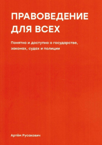 Артем Русакович - Правоведение для всех. Понятно и доступно о государстве, законах, судах и полиции