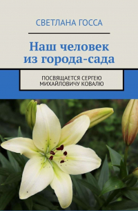 Светлана Госса - Наш человек из города-сада. Посвящается Сергею Михайловичу Ковалю