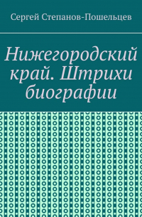 Сергей Степанов-Прошельцев - Нижегородский край. Штрихи биографии. История Нижегородчины