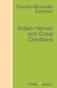 Чарльз Александр Истмен - Indian Heroes and Great Chieftains
