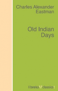Чарльз Александр Истмен - Old Indian Days
