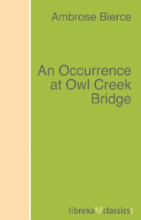 Амброз Бирс - An Occurrence at Owl Creek Bridge