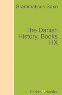 Саксон Грамматик - The Danish History, Books I-IX