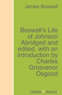 Джеймс Босуэлл - Boswell's Life of Johnson Abridged and edited, with an introduction by Charles Grosvenor Osgood