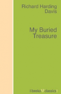 Ричард Хардинг Дэвис - My Buried Treasure