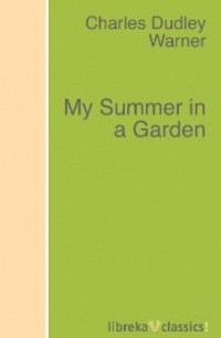 Чарльз Дэдли Уорнер - My Summer in a Garden