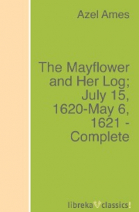 Azel Ames - The Mayflower and Her Log; July 15, 1620-May 6, 1621 - Complete