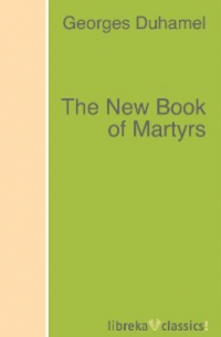 Жорж Дюамель - The New Book of Martyrs