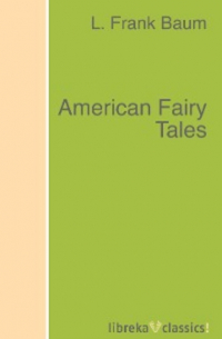 Лаймен Фрэнк Баум - American Fairy Tales