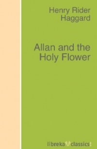 Генри Райдер Хаггард - Allan and the Holy Flower