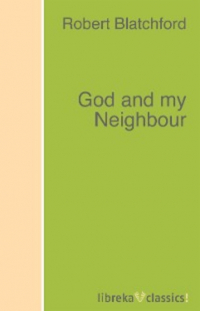 Robert Blatchford - God and my Neighbour
