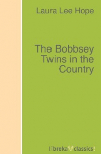 Лора Ли Хоуп - The Bobbsey Twins in the Country