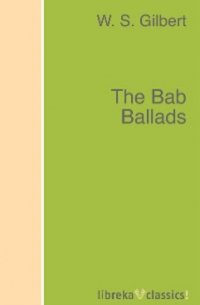 Уильям Гилберт - The Bab Ballads
