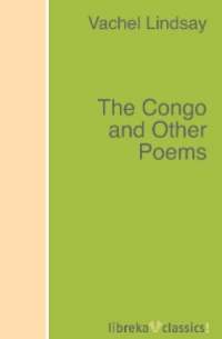 Vachel 1879-1931 Lindsay - The Congo and Other Poems