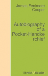 Джеймс Фенимор Купер - Autobiography of a Pocket-Handkerchief