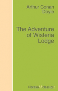 Артур Конан Дойл - The Adventure of Wisteria Lodge