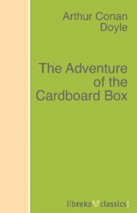 Артур Конан Дойл - The Adventure of the Cardboard Box