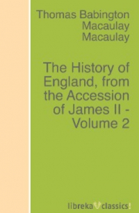 Томас Бабингтон Маколей - The History of England, from the Accession of James II - Volume 2