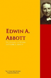 Эдвин Эбботт - The Collected Works of Edwin A. Abbott