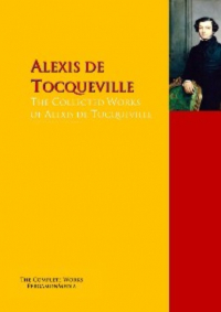 Алексис де Токвиль - The Collected Works of Alexis de Tocqueville